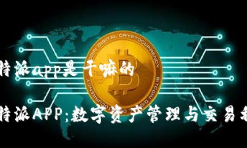 比特派app是干嘛的
比特派APP:数字资产管理与交易利器