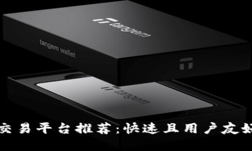 区块链交易平台推荐：快速且用户友好的选择