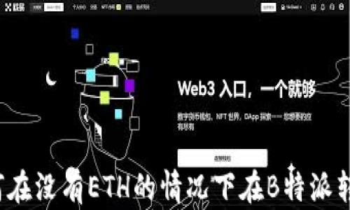 
如何在没有ETH的情况下在B特派转账？