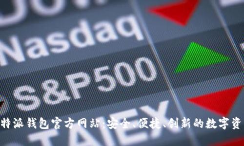 深入了解B特派钱包官方网站:安全、便捷、创新的数字资产管理平台