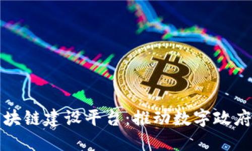 政务区块链建设平台:推动数字政府的未来