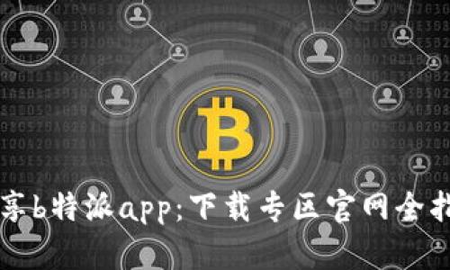 畅享b特派app:下载专区官网全指南