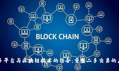 二手平台与区块链技术的结合:重塑二手交易的未来