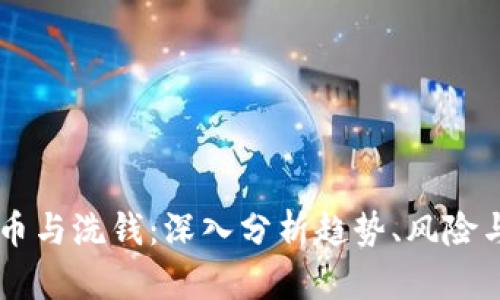 虚拟币与洗钱:深入分析趋势、风险与对策