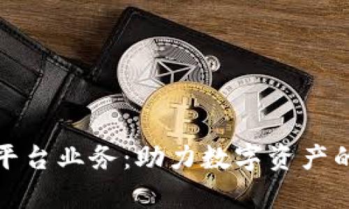 解析钱包区块链平台业务:助力数字资产的安全存储与流通