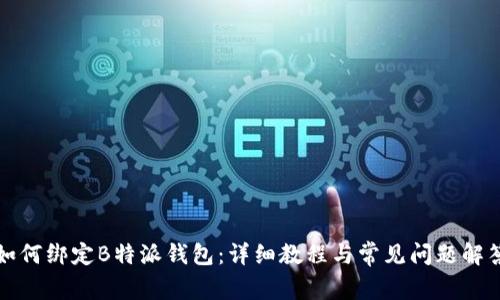 如何绑定B特派钱包:详细教程与常见问题解答