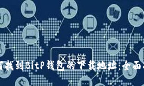 如何找到BitP钱包的下载地址:全面指南