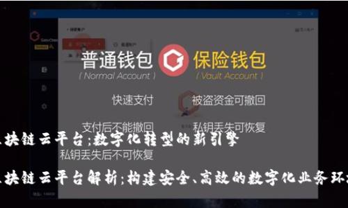 区块链云平台：数字化转型的新引擎

区块链云平台解析：构建安全、高效的数字化业务环境