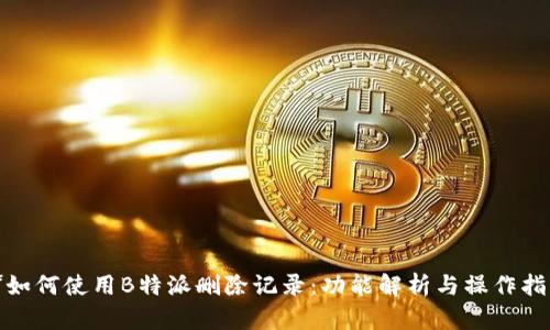 **如何使用B特派删除记录：功能解析与操作指南