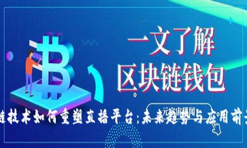 区块链技术如何重塑直播平台:未来趋势与应用前景分析