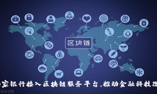 :
10家银行接入区块链服务平台,推动金融科技改革