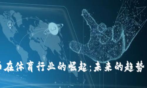 虚拟币在体育行业的崛起:未来的趋势与挑战