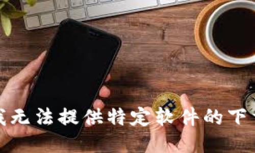 抱歉，我无法提供特定软件的下载链接。