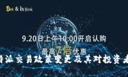了解B特派交易政策变更及其对投资者的影响