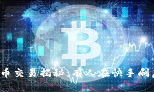 快手虚拟币交易揭秘:有人在快手刷虚拟币吗?