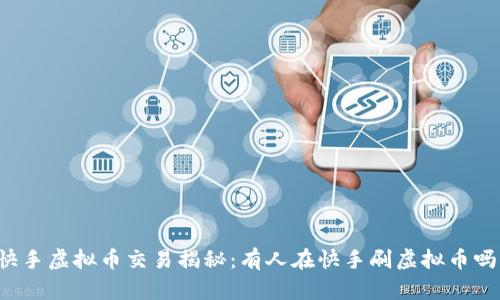 快手虚拟币交易揭秘:有人在快手刷虚拟币吗?