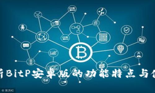 全面解析BitP安卓版的功能特点与使用体验