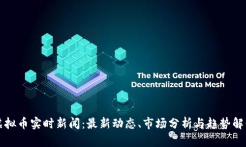 虚拟币实时新闻:最新动态、市场分析与趋势解读