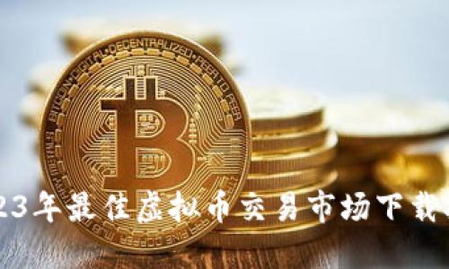 2023年最佳虚拟币交易市场下载指南