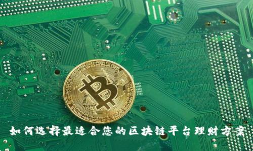 如何选择最适合您的区块链平台理财方案