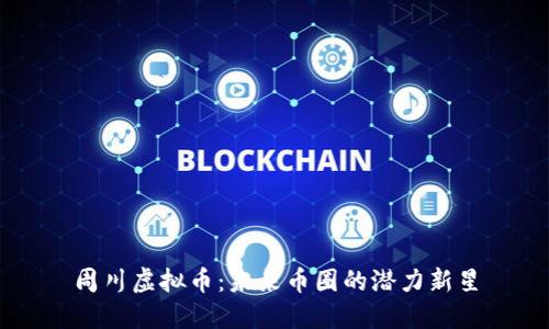 周川虚拟币:未来币圈的潜力新星