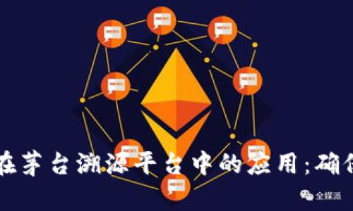 区块链技术在茅台溯源平台中的应用：确保品质与诚信