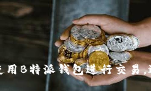 如何安全使用B特派钱包进行交易,避免被监测