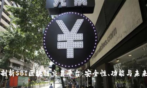 深度剖析SBI区块链交易平台:安全性、功能与未来发展