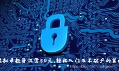 虚拟币投资仅需50元，轻松入门而不破