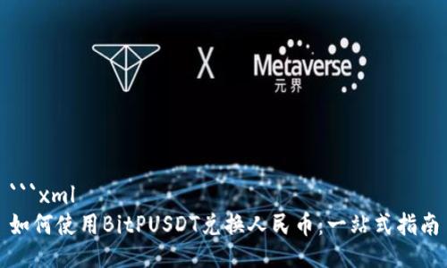 ```xml
如何使用BitPUSDT兑换人民币：一站式指南