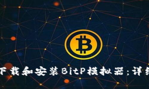 如何下载和安装BitP模拟器：详细指南