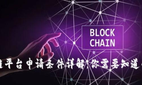 区块链平台申请条件详解:你需要知道的一切