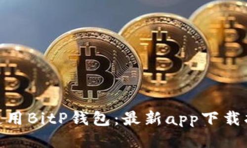 : 如何下载并使用BitP钱包:最新app下载指南与功能揭秘