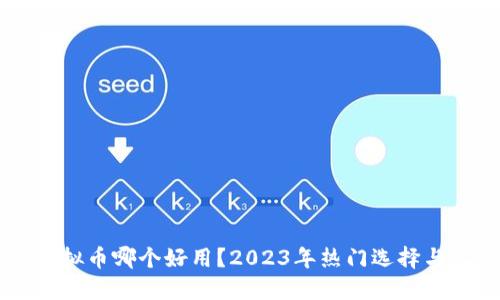 区块链虚拟币哪个好用?2023年热门选择与实用指南