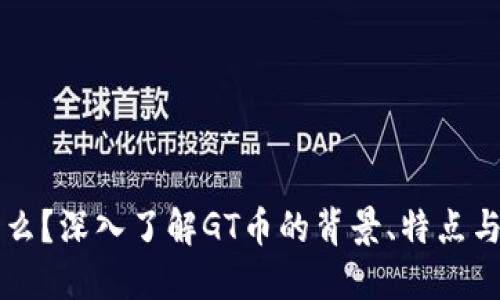 GT币是什么?深入了解GT币的背景、特点与未来趋势