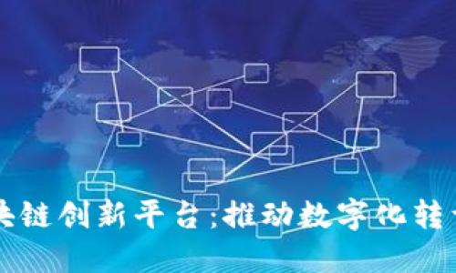 中国区块链创新平台:推动数字化转型的引擎