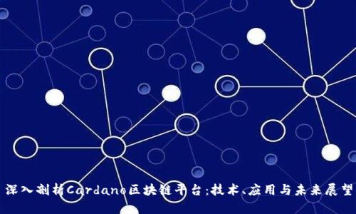 深入剖析Cardano区块链平台:技术、应用与未来展望
