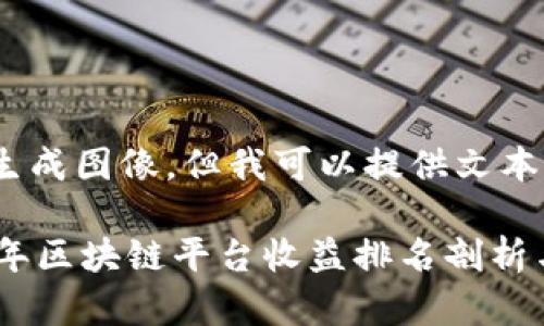 抱歉，我无法生成图像，但我可以提供文本内容和信息。 

### 2023年区块链平台收益排名剖析与投資指南