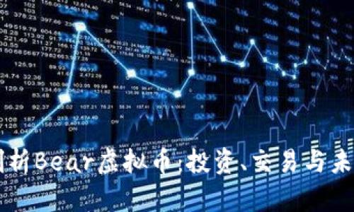 深入剖析Bear虚拟币：投资、交易与未来潜力