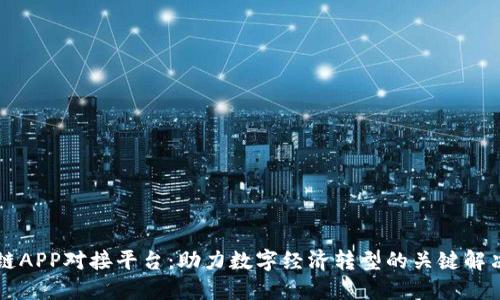区块链APP对接平台：助力数字经济转型的关键解决方案