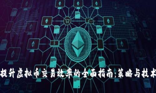 提升虚拟币交易效率的全面指南:策略与技术