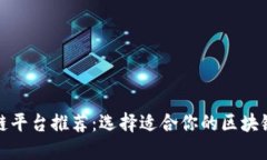 最优区块链平台推荐：选择适合你的区