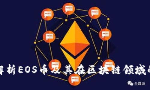 深入解析EOS币及其在区块链领域的影响