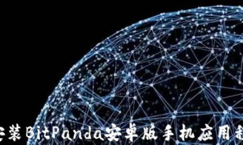 
如何下载和安装BitPanda安卓版手机应用程序：全面指南