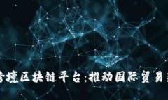 厦门跨境区块链平台：推动国际贸易新