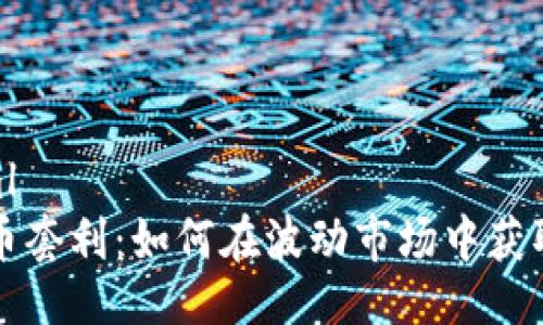 ```xml
虚拟币套利:如何在波动市场中获取利润
