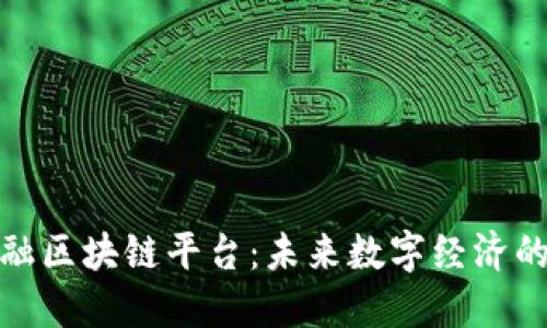 探索金融区块链平台:未来数字经济的新引擎