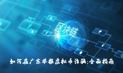 如何在广东举报虚拟币诈骗:全面指南