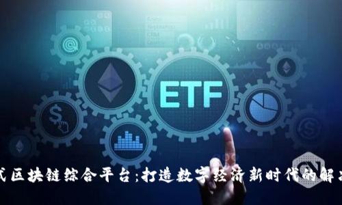 一站式区块链综合平台:打造数字经济新时代的解决方案