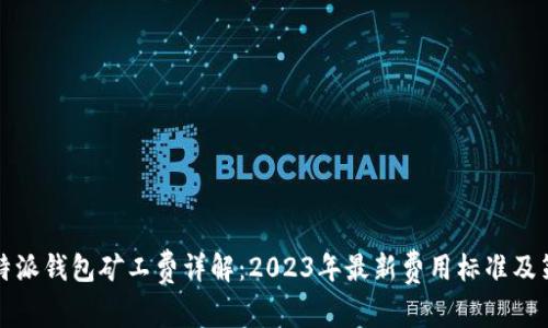 比特派钱包矿工费详解:2023年最新费用标准及策略